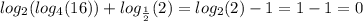 log_{2}( log_{4}(16) ) + log_{ \frac{1}{2} }(2) = log_{2}(2) - 1 = 1 - 1 = 0