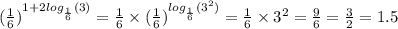 {( \frac{1}{6}) }^{1 + 2 log_{ \frac{1}{6} }(3) } = \frac{1}{6} \times {( \frac{1}{6} )}^{ log_{ \frac{1}{6} }( {3}^{2} ) } = \frac{1}{6} \times {3}^{2} = \frac{9}{6} = \frac{3}{2} = 1.5