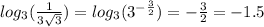 log_{3}( \frac{1}{3 \sqrt{3} } ) = log_{3}( {3}^{ - \frac{3}{2} } ) = - \frac{3}{2} = - 1.5