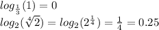 log_{ \frac{1}{3} }(1) = 0 \\ log_{2}( \sqrt[4]{2} ) = log_{2}( {2}^{ \frac{1}{4} } ) = \frac{1}{4} = 0.25