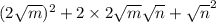 (2 \sqrt{m} )^{2} + 2 \times 2 \sqrt{m} \sqrt{n} + \sqrt{n} ^{2}