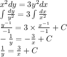 {x}^{2} dy = 3 {y}^{2} dx \\ \int\limits \frac{dy}{ {y}^{2} } = 3\int\limits \frac{dx}{ {x}^{2} } \\ \frac{ {y}^{ - 1} }{ - 1} = 3 \times \frac{ {x}^{ - 1} }{ - 1} + C \\ - \frac{1}{y} = - \frac{3}{x} + C \\ \frac{1}{y} = \frac{3}{x} + C