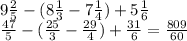 9 \frac{2}{5} - (8 \frac{1}{3} - 7 \frac{1}{4} ) + 5 \frac{1}{6} \\ \frac{47}{5} - ( \frac{25}{3} - \frac{29}{4} ) + \frac{31}{6} = \frac{809}{60}