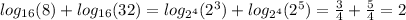 log_{16}(8) + log_{16}(32) = log_{ {2}^{4} }( {2}^{3} ) + log_{ {2}^{4} }( {2}^{5} ) = \frac{3}{4} + \frac{5}{4} = 2