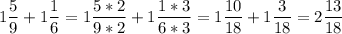 \displaystyle 1 \frac{5}{9} + 1 \frac{1}{6}= 1 \frac{5*2}{9*2} + 1 \frac{1*3}{6*3}= 1 \frac{10}{18} + 1 \frac{3}{18}= 2 \frac{13}{18}