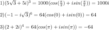 1) (5\sqrt3+5i)^3 = 1000(cos(\frac{\pi}{2}) + isin(\frac{\pi}{2})) = 1000i\\\\2) (-1-i\sqrt3)^6 = 64(cos(0)+isin(0)) = 64\\\\3) (2+2i)^4 = 64(cos(\pi) + isin(\pi)) = -64