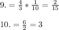 9. =\frac{4}{3} *\frac{1}{10}=\frac{2}{15} \\\\10. =\frac{6}{2}=3