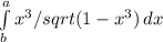 \int\limits^a_b {x^3/sqrt(1-x^3)} \, dx