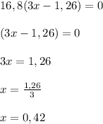 16,8(3x-1,26) = 0\\\\(3x-1,26) =0\\\\3x = 1,26\\\\x = \frac{1,26}{3}\\\\x = 0,42