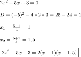 2x^{2}-5x+3=0\\\\D=(-5)^{2}-4*2*3=25-24=1\\\\x_{1}=\frac{5-1}{4}=1\\\\x_{2}=\frac{5+1}{4}=1,5\\\\\boxed{2x^{2}-5x+3=2(x-1)(x-1,5)}