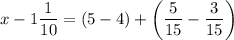 \displaystyle x-1\frac{1}{{10}}=(5-4)+\left({\frac{5}{{15}}-\frac{3}{{15}}}\right)\\