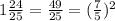 1\frac{24}{25} =\frac{49}{25}=(\frac{7}{5} )^2