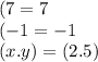 (7 = 7 \\ ( - 1 = - 1 \\ (x.y) = (2.5)