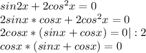 sin2x+2cos^{2}x=0\\2sinx*cosx+2cos^{2}x=0\\2cosx*(sinx+cosx)=0 |:2\\cosx*(sinx+cosx)=0\\