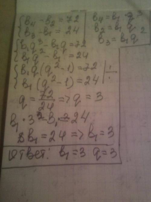 в геометрической прогрессии (bn) известно что b4 - b2 = 72 , а b3 - b1 = 24. найдите первый член и з