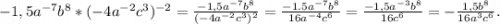 -1,5a^{-7}b^8*(-4a^{-2}c^3)^{-2}=\frac{-1,5a^{-7}b^8}{(-4a^{-2}c^3)^2}=\frac{-1.5a^{-7}b^8}{16a^{-4}c^6}=\frac{-1,5a^{-3}b^8}{16c^6}=-\frac{1,5b^8}{16a^3c^6}.