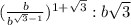 (\frac{b}{b^{\sqrt{3} -1} } )^{1+\sqrt{3} } :b\sqrt{3}
