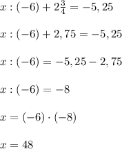 x:(-6) + 2\frac{3}{4} = -5,25\\\\x:(-6) + 2,75 = -5,25\\\\x:(-6) = -5,25-2,75\\\\x:(-6) = -8\\\\x = (-6)\cdot(-8)\\\\x = 48