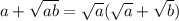 a+\sqrt{ab} =\sqrt{a} (\sqrt{a} +\sqrt{b} )\\