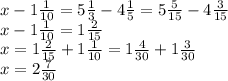 x - 1 \frac{1}{10} = 5 \frac{1}{3} - 4 \frac{1}{5} = 5 \frac{5}{15} - 4 \frac{3}{15} \\ x - 1 \frac{1}{10} = 1 \frac{2}{15} \\ x = 1 \frac{2}{15} + 1 \frac{1}{10} = 1 \frac{4}{30} + 1 \frac{3}{30} \\ x = 2 \frac{7}{30}