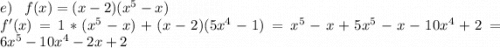 e)\;\;\;f(x)=(x-2)(x^5-x)\\f'(x)=1*(x^5-x)+(x-2)(5x^4-1)=x^5-x+5x^5-x-10x^4+2=6x^5-10x^4-2x+2