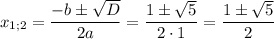 \displaystyle {x_{1;2}}=\frac{{-b\pm\sqrt D}}{{2a}}=\frac{{1\pm\sqrt5}}{{2\cdot1}}=\frac{{1\pm\sqrt5}}{2}\\