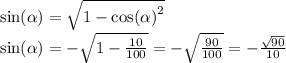 \sin( \alpha ) = \sqrt{1 - { \cos( \alpha ) }^{2} } \\ \sin( \alpha ) = - \sqrt{1 - \frac{10}{100} } = - \sqrt{ \frac{90}{100} } = - \frac{ \sqrt{90} }{10}