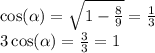 \cos( \alpha ) = \sqrt{1 - \frac{8}{9} } = \frac{1}{ 3 } \\ 3 \cos( \alpha ) = \frac{3}{ 3 } = 1