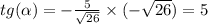 tg( \alpha ) = - \frac{5}{ \sqrt{26} } \times ( - \sqrt{26} ) = 5