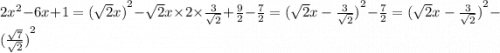 2 {x}^{2} - 6x + 1 = {( \sqrt{2}x) }^{2} - \sqrt{2} x \times 2 \times \frac{3}{ \sqrt{2} } + \frac{9}{2} - \frac{7}{2} = {( \sqrt{2}x - \frac{3}{ \sqrt{2} } )}^{2} - \frac{7}{2} = {( \sqrt{2}x - \frac{3}{ \sqrt{2} } )}^{2} - {( \frac{ \sqrt{7} }{ \sqrt{2} }) }^{2}