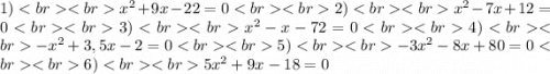 1) x^{2}+9x-22=0 2)x^{2}-7x+12=03)x^{2}-x-72=04)-x^{2}+3,5x-2=05)-3x^{2}-8x+80=06)5x^{2}+9x-18=0