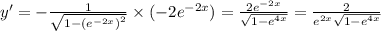 y' = - \frac{1}{ \sqrt{1 - {( {e}^{ - 2x}) }^{2} } } \times ( - 2 {e}^{ - 2x } ) = \frac{2 {e}^{ - 2x} }{ \sqrt{1 - {e}^{4x} } } = \frac{2}{ {e}^{2x} \sqrt{1 - {e}^{4x} } }
