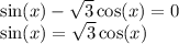 \sin(x) - \sqrt{3} \cos(x) = 0 \\ \sin(x) = \sqrt{3} \cos(x)