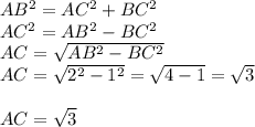 AB^{2} =AC^{2} +BC^{2} \\AC^{2} =AB^{2} -BC^{2} \\AC=\sqrt{AB^{2}-BC^{2} } \\AC=\sqrt{2^{2}-1^{2} } =\sqrt{4-1} =\sqrt{3} \\\\AC=\sqrt{3}