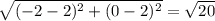 \sqrt{(-2-2)^2+(0-2)^2} =\sqrt{20}