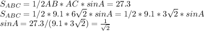 S_{ABC}=1/2AB*AC*sinA=27.3\\S_{ABC}=1/2*9.1*6\sqrt{2}*sinA=1/2*9.1*3\sqrt{2}*sinA\\sinA=27.3/(9.1*3\sqrt{2})=\frac{1}{\sqrt{2}}