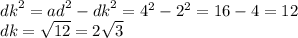 {dk}^{2} = {ad}^{2} - {dk}^{2} = {4}^{2} - {2}^{2} = 16 - 4 = 12 \\ dk = \sqrt{12} = 2 \sqrt{3}