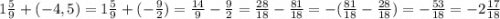 1\frac{5}{9} + (-4,5) = 1\frac{5}{9} + (-\frac{9}{2}) = \frac{14}{9} - \frac{9}{2} = \frac{28}{18} - \frac{81}{18} = - (\frac{81}{18} - \frac{28}{18}) = -\frac{53}{18} = -2\frac{17}{18}