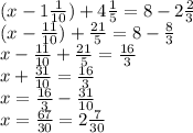 (x - 1 \frac{1}{10} ) + 4 \frac{1}{5} = 8 - 2 \frac{2}{3} \\ (x - \frac{11}{10} ) + \frac{21}{5} = 8 - \frac{8}{3} \\ x - \frac{11}{10} + \frac{21}{5} = \frac{16}{3} \\ x + \frac{31}{10} = \frac{16}{3} \\ x = \frac{16}{3} - \frac{31}{10} \\ x = \frac{67}{30} = 2 \frac{7}{30}