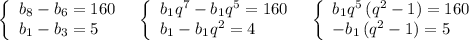 \left\{\begin{array}{l}b_8-b_6=160\\b_1-b_3=5\end{array}\right\ \ \left\{\begin{array}{l}b_1q^7-b_1q^5=160\\b_1-b_1q^2=4\end{array}\right\ \ \left\{\begin{array}{l}b_1q^5\, (q^2-1)=160\\-b_1\, (q^2-1)=5\end{array}\right