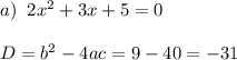 a)\;\;2x^2+3x+5=0\\\\D=b^2-4ac=9-40 = -31