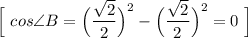 \Big[\ cos\angle B=\Big(\dfrac{\sqrt2}{2}\Big)^2-\Big(\dfrac{\sqrt2}{2}\Big)^2=0\ \Big]