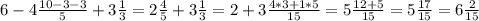 6-4\frac{10-3-3}{5} +3\frac{1}{3} =2\frac{4}{5} +3\frac{1}{3} =2+3\frac{4*3+1*5}{15} =5\frac{12+5}{15} =5\frac{17}{15} =6\frac{2}{15}