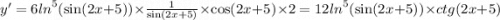 y' = 6 {ln}^{5} ( \sin(2x + 5) ) \times \frac{1}{ \sin(2x + 5) } \times \cos(2x + 5) \times 2 = 12 {ln}^{5} ( \sin(2x + 5) ) \times ctg(2x + 5)