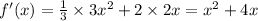 f'(x) = \frac{1}{3} \times 3 {x}^{2} + 2 \times 2x = {x}^{2} + 4x