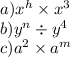 a)x {}^h \times {x}^{3} \\ b)y {}^{n} \div y {}^{4} \\ c)a {}^{2} \times a {}^{m}