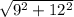 \sqrt{ {9 }^{2} + 12 {}^{2} }