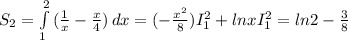 S_2 = \int\limits^2_1 {(\frac{1}{x} -\frac{x}{4} )} \, dx = ( -\frac{x^2}{8} ) I_1^2+ lnx I_1^2 = ln2 -\frac{3}{8}