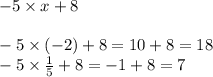 - 5 \times x + 8 \\ \\ - 5 \times ( - 2) + 8 = 10 + 8 = 18 \\ - 5 \times \frac{1}{5} + 8 = - 1 + 8 = 7