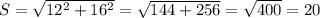 S=\sqrt{12^2+16^2}=\sqrt{144+256}=\sqrt{400}=20